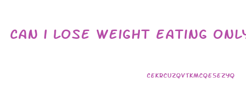 can i lose weight eating only meat and vegetables