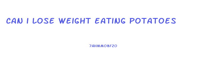 can i lose weight eating potatoes
