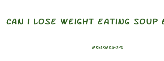 can i lose weight eating soup everyday