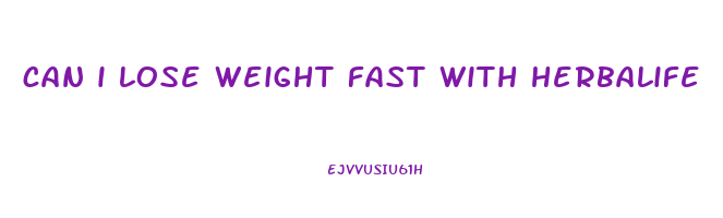 can i lose weight fast with herbalife