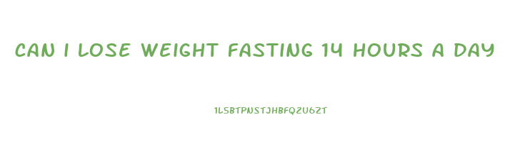 can i lose weight fasting 14 hours a day