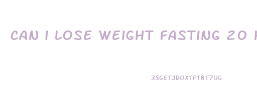 can i lose weight fasting 20 hours a day