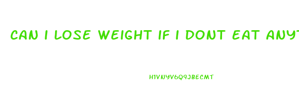 can i lose weight if i dont eat anything