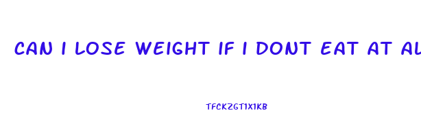 can i lose weight if i dont eat at all