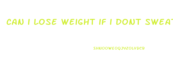 can i lose weight if i dont sweat