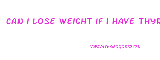 can i lose weight if i have thyroid issues