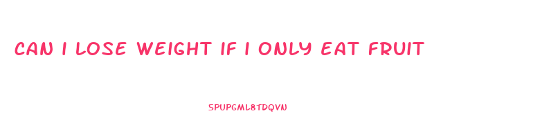 can i lose weight if i only eat fruit