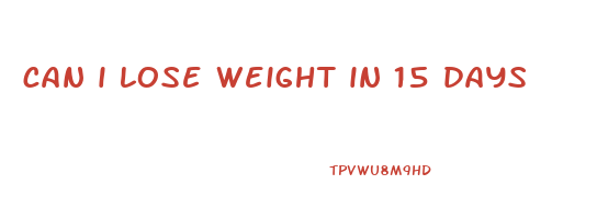 can i lose weight in 15 days