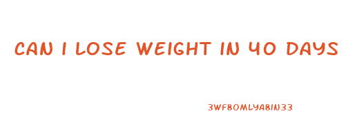 can i lose weight in 40 days