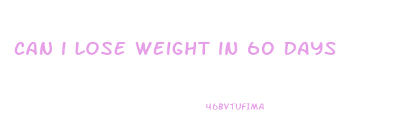 can i lose weight in 60 days