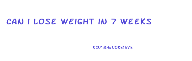 can i lose weight in 7 weeks