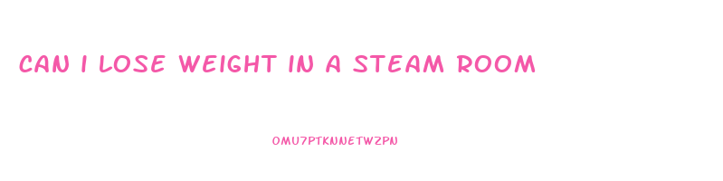 can i lose weight in a steam room