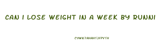 can i lose weight in a week by running