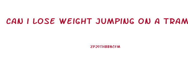 can i lose weight jumping on a trampoline