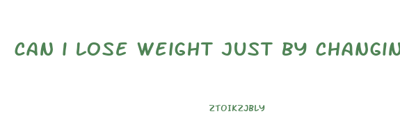can i lose weight just by changing my diet