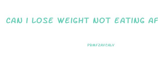 can i lose weight not eating after 6pm