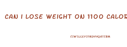 can i lose weight on 1100 calories a day