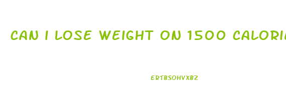 can i lose weight on 1500 calorie diet