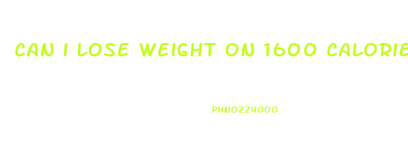 can i lose weight on 1600 calories a day
