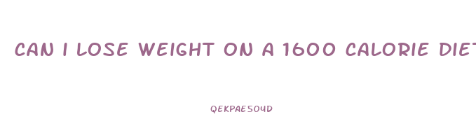 can i lose weight on a 1600 calorie diet