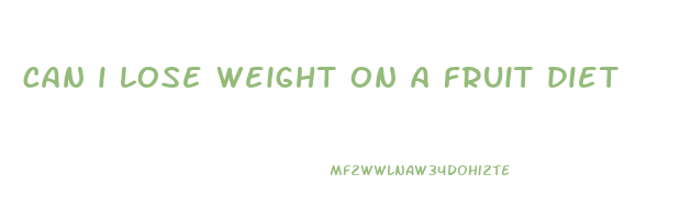 can i lose weight on a fruit diet