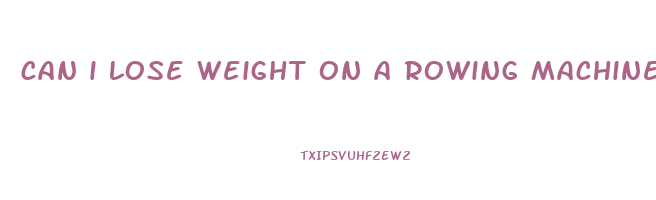 can i lose weight on a rowing machine