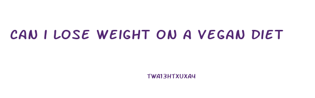 can i lose weight on a vegan diet