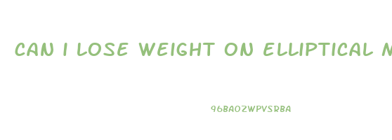 can i lose weight on elliptical machine