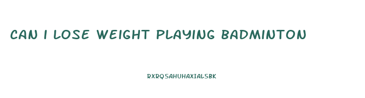 can i lose weight playing badminton