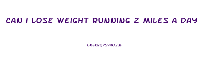 can i lose weight running 2 miles a day