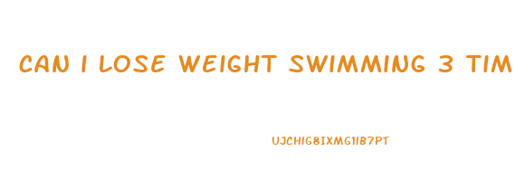 can i lose weight swimming 3 times a week