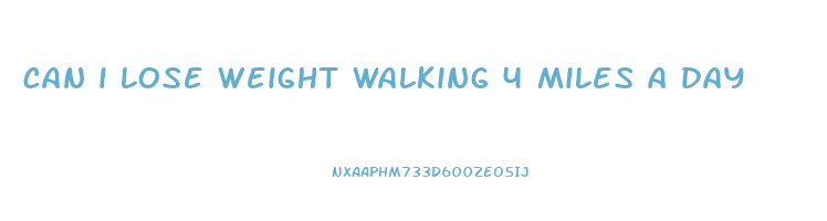 can i lose weight walking 4 miles a day