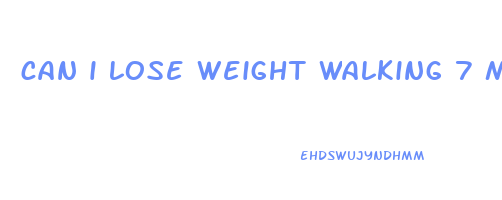 can i lose weight walking 7 miles a day