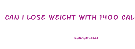 can i lose weight with 1400 calories a day
