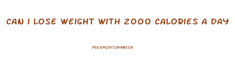 can i lose weight with 2000 calories a day