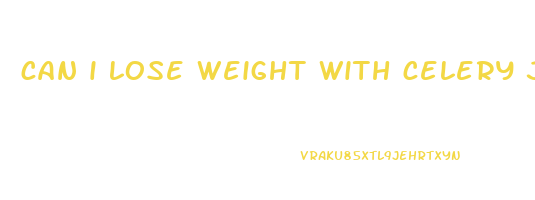 can i lose weight with celery juice