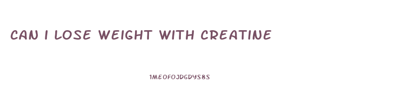 can i lose weight with creatine