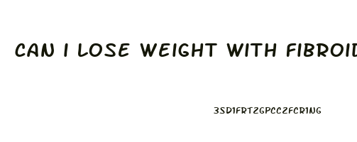 can i lose weight with fibroids