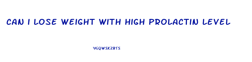 can i lose weight with high prolactin level