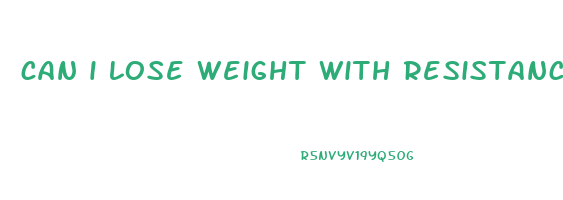 can i lose weight with resistance bands