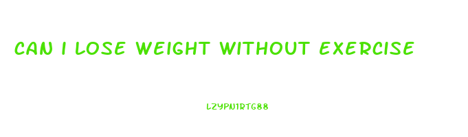 can i lose weight without exercise