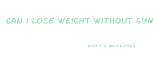 can i lose weight without gym