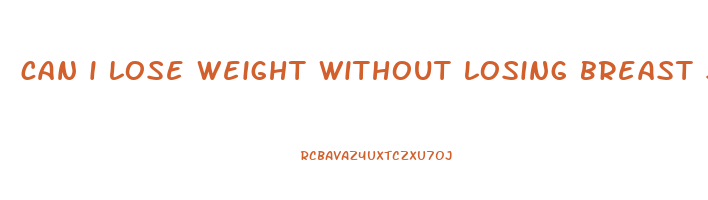 can i lose weight without losing breast size