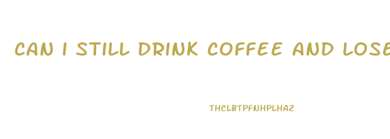 can i still drink coffee and lose weight