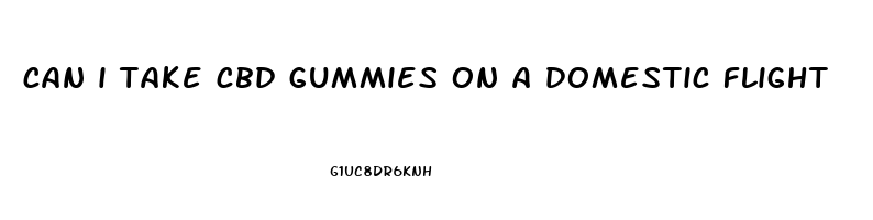 can i take cbd gummies on a domestic flight