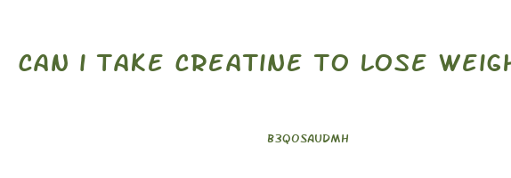 can i take creatine to lose weight