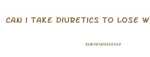 can i take diuretics to lose weight