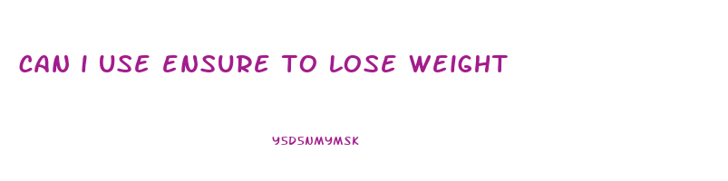 can i use ensure to lose weight