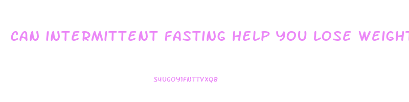 can intermittent fasting help you lose weight