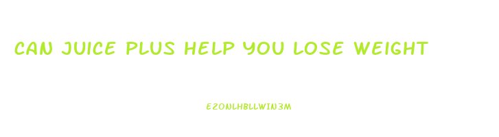 can juice plus help you lose weight